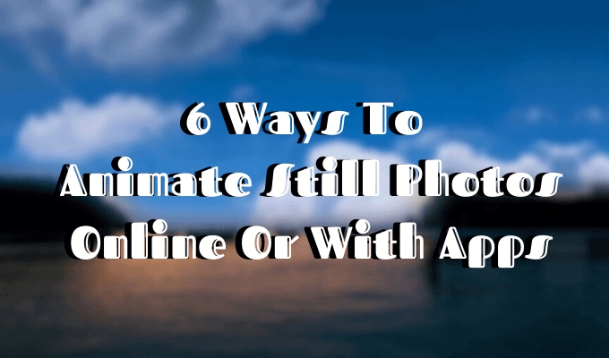 6 Ways To Animate Still Photos Online Or With Apps image